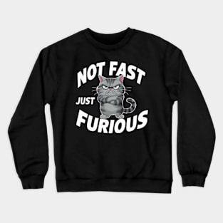 The image features a grumpy-looking cat with the text “NOT FAST JUST FURIOUS” surrounding it (2) Crewneck Sweatshirt